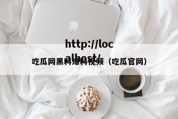 吃瓜网黑料爆料视频(吃瓜官网)
